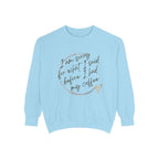 Coffee Lover's Unisex COMFORT COLORS Sweatshirt - Funny Quote - Cozy Apparel, Gift for Friends, Birthday, Relaxation, Coffee Time