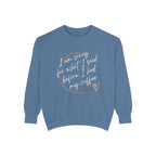 Coffee Lover's Unisex COMFORT COLORS Sweatshirt - Funny Quote - Cozy Apparel, Gift for Friends, Birthday, Relaxation, Coffee Time