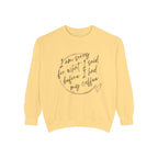Coffee Lover's Unisex COMFORT COLORS Sweatshirt - Funny Quote - Cozy Apparel, Gift for Friends, Birthday, Relaxation, Coffee Time