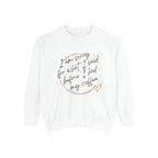 Coffee Lover's Unisex COMFORT COLORS Sweatshirt - Funny Quote - Cozy Apparel, Gift for Friends, Birthday, Relaxation, Coffee Time